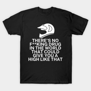 Theres no fking drug in the world that could give you a high like that T-Shirt